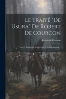 Le Traité "de Usura" De Robert De Courcon: Texte Et Traduction Publiés Avec Une Introduction... 1021830380 Book Cover