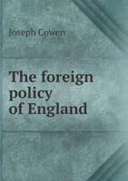 "the Foreign Policy Of England." A Speech Delivered By Mr. Cowen, M. P., In The Town Hall, Newcastle-on-tyne ... January 31st, 1880 .. 5518802781 Book Cover