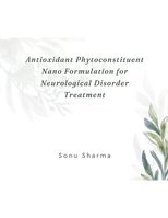 Antioxidant Phytoconstituent Nano Formulation for Neurological Disorder Treatment B0CWVZB4DQ Book Cover