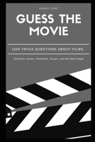 Guess the Movie: 1200 Trivia Questions about Films, Directors, Actors, Actresses, Oscars, and the Red Carpet B08YQFWG1J Book Cover