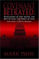 Covenant Betrayed: Revelations of the Sixties, the Best of Time; The Worst of Time: Book Three: Covenant Betrayed 1420805703 Book Cover