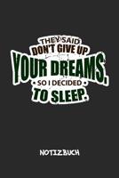 They Said Don't Give Up Your Dreams, So I Decided To Sleep. NOTIZBUCH: Liniertes Notizheft f�r Scherzkekse Witzbold & Spr�che Liebhaber cooles Geschenk f�r Freundin & Freund A5 Notebook 6x9 Inch 120 S 1076682707 Book Cover