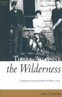 Three Against the Wilderness (Classics West): A Gripping Memoir of a Pioneering Family in the Chilcotin - A Classic (Classics West)