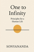 One to Infinity: Principles for a Human Life (The Arc of Ananda- A Trilogy on the Evolution of Human Life) B0GNKBCV76 Book Cover