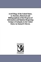 ArchµOlogy of the United States. or, Sketches, Historical and Bibliographical, of the Progress of information and Opinion Respecting Vestiges of Antiquity in the United States. by Samuel F. Haven. 1425571948 Book Cover