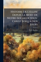 Histoire De L'Ã(c)glise Depuis La Mort De Notre-Seigneur JÃ(c)sus-Christ Jusquà Nos Jours (French Edition) 1023752670 Book Cover