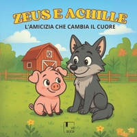ZEUS E ACHILLE - L'Amicizia che cambia il cuore: una dolce storia di amicizia tra un maialino e un lupo per insegnare gentilezza, coraggio e inclusione ai bambini (Italian Edition) B0FLPH3JBB Book Cover