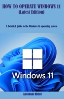 HOW TO OPERATE WINDOWS 11 (Latest Edition): A Detailed guide to the Windows 11 operating system B0BBXZPGM2 Book Cover