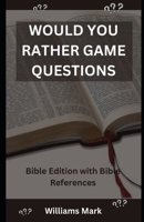 Would You Rather Game Questions: Bible Edition with Bible References B0CV83PSB6 Book Cover