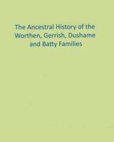 The Ancestral History of the Worthen, Gerrish, Dushame and Batty Families 1979920834 Book Cover