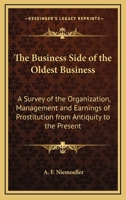 The Business Side of the Oldest Business: A Survey of the Organization, Management and Earnings of Prostitution from Antiquity to the Present 1430464771 Book Cover