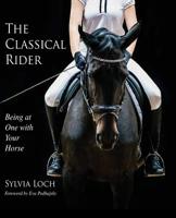 The Classical Rider: Being at One With Your Horse 1635617944 Book Cover
