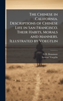 The Chinese in California. Descriptions of Chinese Life in San Francisco. Their Habits, Morals and Manners. Illustrated by Voegtlin 1024280616 Book Cover