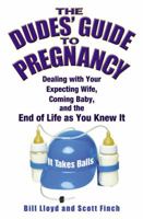The Dudes' Guide to Pregnancy: Dealing with Your Expecting Wife, Coming Baby, and the End of Life as You Knew It 0446178195 Book Cover