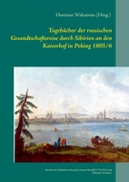 Tagebücher der russischen Gesandtschaftsreise durch Sibirien an den Kaiserhof in Peking 1805/6: Berichte der Teilnehmer Alexander Amatus Thesleff (1778-1847) und Christian von Struve 3752685344 Book Cover