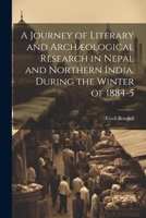 A Journey of Literary and Archæological Research in Nepal and Northern India, During the Winter of 1884-5 1021803456 Book Cover