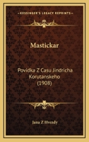 Mastickar: Povidka Z Casu Jindricha Korutanskeho (1908) 116660294X Book Cover