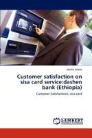 Customer satisfaction on sisa card service: dashen bank (Ethiopia) 3848440954 Book Cover