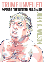 Trump Unveiled: Exposing the Bigoted Billionaire 194486931X Book Cover
