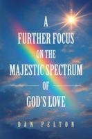 A Further Focus on the The Majestic Spectrum of God’s Love B0FYN317K6 Book Cover