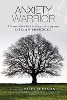 Anxiety Warrior: A Scared Man's Path to Success and Happiness 1532077874 Book Cover