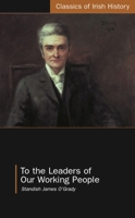 To the Leaders of Our Working People (Classics of Irish History) 190062141X Book Cover