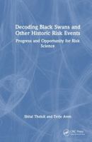 Decoding Black Swans and Other Historic Risk Events: Progress and Opportunity for Risk Science 1032567635 Book Cover