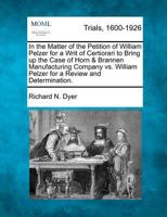 In the Matter of the Petition of William Pelzer for a Writ of Certiorari to Bring up the Case of Horn & Brannen Manufacturing Company vs. William Pelzer for a Review and Determination. 1275108423 Book Cover