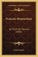 Francois Hemsterhuis: Sa Vie Et Ses Oeuvres (1866) 1147338884 Book Cover