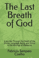 The Last Breath of God: A Journey Through the Death of the Divine, Language, Being, and Ethics in the Writings of Nietzsche B0DRG5S1WT Book Cover