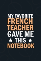 My Favorite  French Teacher Gave Me This Notebook: students gifts from teacher bulk , appreation notebook Blank Lined notebook 1679226185 Book Cover