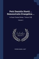 Petri Danielis Huetii ... Demonstratio Evangelica ...: In Duos Tomos Divisa : Tomus I [-ii]; Volume 2 1377029999 Book Cover