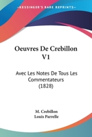 Oeuvres De Crebillon V1: Avec Les Notes De Tous Les Commentateurs (1828) 1168126800 Book Cover