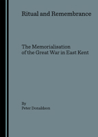 Ritual and Remembrance: The Memorialisation of the Great War in East Kent 184718023X Book Cover