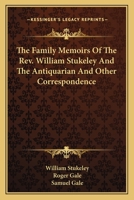 The Family Memoirs Of The Rev. William Stukeley, M.d.: And The Antiquarian And Other Correspondence Of William Stukeley, Roger & Samuel Gale, Etc; Volume 3 1142941183 Book Cover