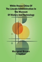 White House China of the Lincoln Administration in the Museum of History and Technology 9368398801 Book Cover