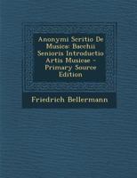 Anonymi Scritio de Musica: Bacchii Senioris Introductio Artis Musicae 1289548722 Book Cover
