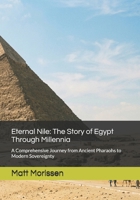 Eternal Nile: The Story of Egypt Through Millennia: A Comprehensive Journey from Ancient Pharaohs to Modern Sovereignty B0GY1T8FQT Book Cover