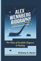 ALEX WENNBERG BIOGRAPHY: The Pulse of Swedish Elegance in Hockey B0DT11FKG6 Book Cover