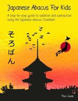 Japanese Abacus For Kids: A step-by-step guide to addition and subtraction using the Japanese abacus (Soroban). 1532851316 Book Cover