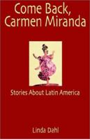 Come Back, Carmen Miranda: Stories of Latin America 1401054498 Book Cover