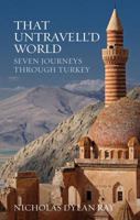 That Untravell'd World : Seven Journeys Through Turkey 1909930768 Book Cover