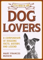 The Little Book of Lore for Dog Lovers: A Compendium of Doggone Facts, History, and Legend 1510762884 Book Cover
