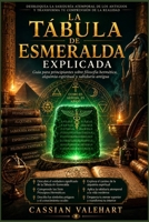 La Tabla Esmeralda Explicada: Guía para principiantes sobre filosofía hermética, alquimia espiritual y sabiduría antigua. (Spanish Edition) B0HHJXFM6R Book Cover