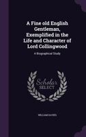 A Fine Old English Gentleman, Exemplified in the Life and Character of Lord Collingwood: A Biographical Study (Classic Reprint) 333701352X Book Cover