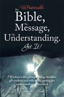 Unpastorable: The Bible, the Message, the Understanding. Get It!: 7 Wisdom Is the Principal Thing; Therefore Get Wisdom: And with All Thy Getting Get Understanding. Proverbs 4 1514486482 Book Cover
