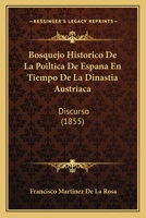 Bosquejo Historico De La Poiltica De Espana En Tiempo De La Dinastia Austriaca: Discurso (1855) 1168033438 Book Cover