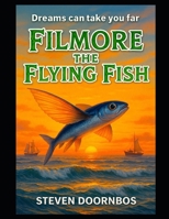 Filmore the Flying Fish: A read to me book for ages 5-12.: Dreams Can Take You Far B0FLWGCCF8 Book Cover