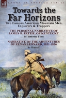 Towards the Far Horizons: Two Famous American Mountain Men, Explorers & Trappers-The Personal Narrative of James O. Pattie, of Kentucky by Timothy Flint & Narrative of the Adventures of Zenas Leonard  1782823883 Book Cover