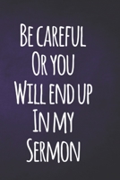 Be Careful Or You Will End Up In My Sermon, Pastor Notebook, Religious Humor Gift Ideas: 6" X 9" Lined Blank Journal to create and record Sermons. 1674545339 Book Cover